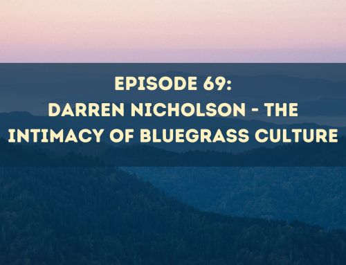 Episode 69: Darren Nicholson – The Intimacy of Bluegrass Culture